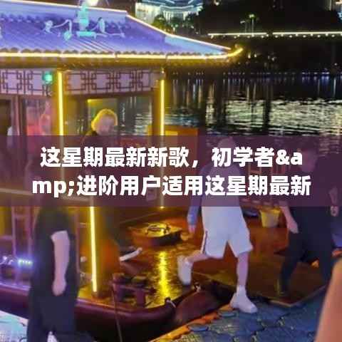 本周最新歌曲探索之旅,适合初学者与进阶用户的音乐鉴赏指南