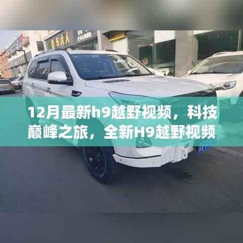 科技巅峰之旅,全新H9越野视频引领越野新时代风潮