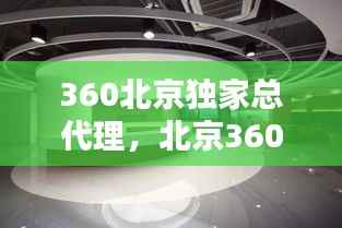 360北京独家总代理，北京360公司总部 