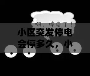 小区突发停电会停多久,小区突发性停电处置方案