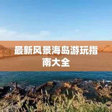 最新风景海岛游玩指南大全