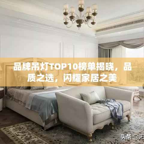 品牌吊灯TOP10榜单揭晓,品质之选,闪耀家居之美